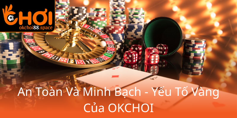 Khuyến Mãi Tân Thủ OKCHOI - Khám Phá Thưởng Đỉnh Cao Cùng Nhà Cái Hàng Đầu 2 An Toan Va Minh Bach Yeu To Vang Cua Okchoi0