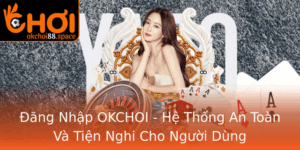 Ang Nhap Okchoi He Thong An Toan Va Tien Nghi Cho Nguoi Dung
