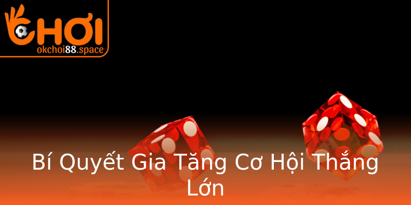 Bí Quyết Gia Tăng Cơ Hội Thắng Lớn Bí Quyết Gia Tăng Cơ Hội Thắng Lớn