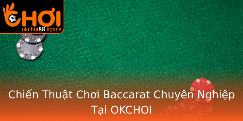 Chiến Thuật Chơi Baccarat Chuyên Nghiệp Tại OKCHOI Chiến Thuật Chơi Baccarat Chuyên Nghiệp Tại OKCHOI