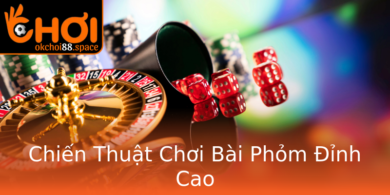 Chiến Thuật Chơi Bài Phỏm Đỉnh Cao Chiến Thuật Chơi Bài Phỏm Đỉnh Cao