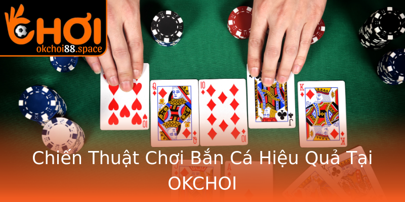 Chiến Thuật Chơi Bắn Cá Hiệu Quả Tại OKCHOI Chiến Thuật Chơi Bắn Cá Hiệu Quả Tại OKCHOI