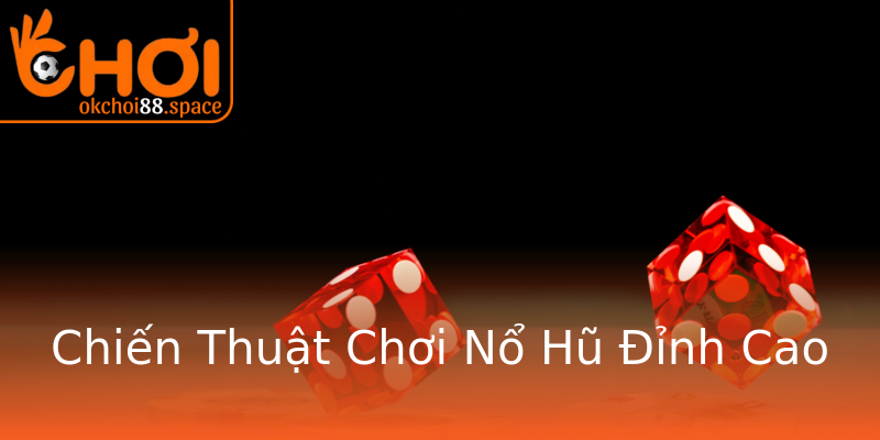 Chiến Thuật Chơi Nổ Hũ Đỉnh Cao Chiến Thuật Chơi Nổ Hũ Đỉnh Cao