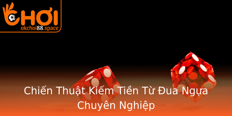Chiến Thuật Kiếm Tiền Từ Đua Ngựa Chuyên Nghiệp Chiến Thuật Kiếm Tiền Từ Đua Ngựa Chuyên Nghiệp