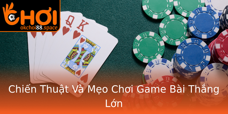 Chiến Thuật Và Mẹo Chơi Game Bài Thắng Lớn Chiến Thuật Và Mẹo Chơi Game Bài Thắng Lớn