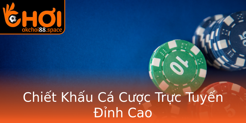 Chiết Khấu Cá Cược Trực Tuyến Đỉnh Cao Chiết Khấu Cá Cược Trực Tuyến Đỉnh Cao