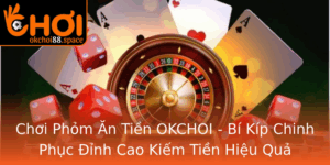 Choi Phom An Tien Okchoi Bi Kip Chinh Phuc Inh Cao Kiem Tien Hieu Qua