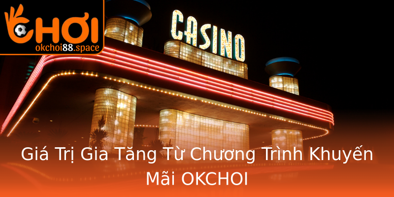 Giá Trị Gia Tăng Từ Chương Trình Khuyến Mãi OKCHOI Giá Trị Gia Tăng Từ Chương Trình Khuyến Mãi OKCHOI