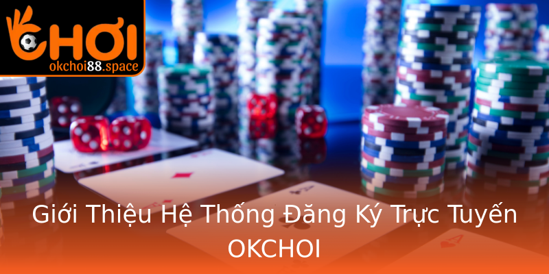 Giới Thiệu Hệ Thống Đăng Ký Trực Tuyến OKCHOI Giới Thiệu Hệ Thống Đăng Ký Trực Tuyến OKCHOI