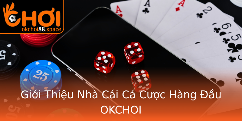 Giới Thiệu Nhà Cái Cá Cược Hàng Đầu OKCHOI Giới Thiệu Nhà Cái Cá Cược Hàng Đầu OKCHOI