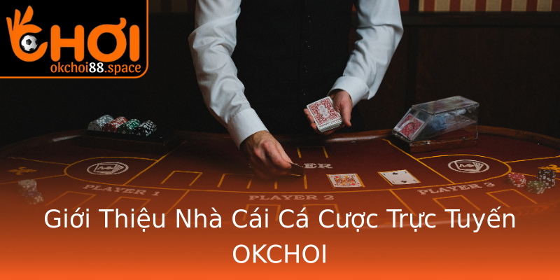 Giới Thiệu Nhà Cái Cá Cược Trực Tuyến OKCHOI Giới Thiệu Nhà Cái Cá Cược Trực Tuyến OKCHOI