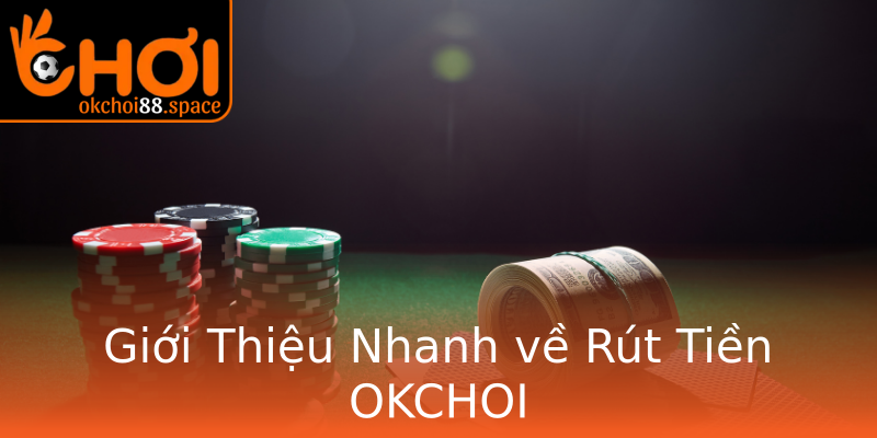 Giới Thiệu Nhanh về Rút Tiền OKCHOI Giới Thiệu Nhanh về Rút Tiền OKCHOI