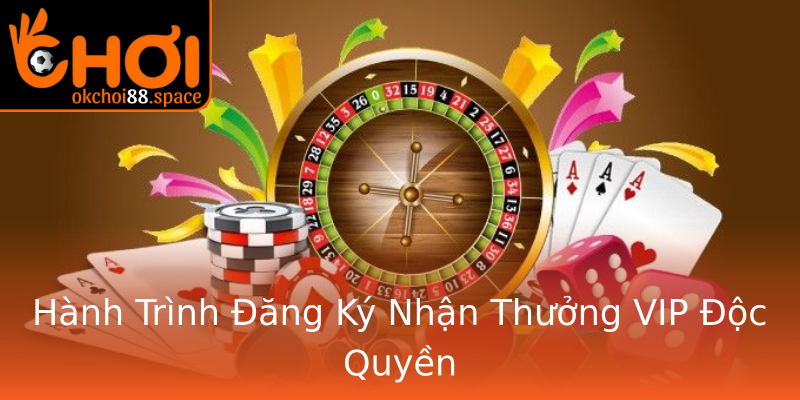 Hành Trình Đăng Ký Nhận Thưởng VIP Độc Quyền Hành Trình Đăng Ký Nhận Thưởng VIP Độc Quyền