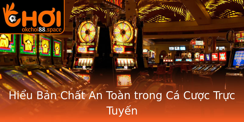 Hiểu Bản Chất An Toàn trong Cá Cược Trực Tuyến Hiểu Bản Chất An Toàn trong Cá Cược Trực Tuyến