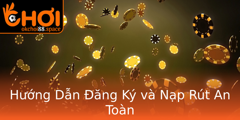 Hướng Dẫn Đăng Ký và Nạp Rút An Toàn Hướng Dẫn Đăng Ký và Nạp Rút An Toàn