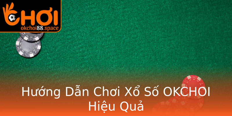 Hướng Dẫn Chơi Xổ Số OKCHOI Hiệu Quả Hướng Dẫn Chơi Xổ Số OKCHOI Hiệu Quả