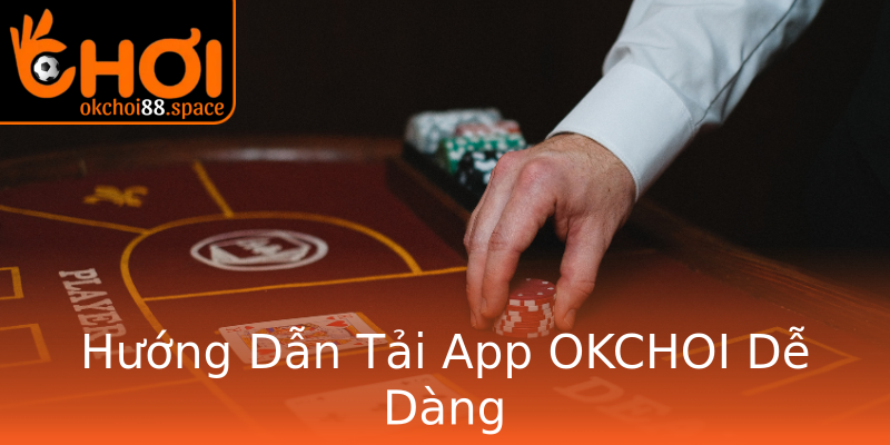 Hướng Dẫn Tải App OKCHOI Dễ Dàng Hướng Dẫn Tải App OKCHOI Dễ Dàng