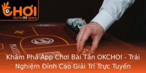 Kham Pha App Choi Bai Tan Okchoi Trai Nghiem Inh Cao Giai Tri Truc Tuyen