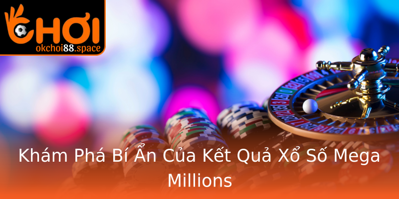 Khám Phá Bí Ẩn Của Kết Quả Xổ Số Mega Millions Khám Phá Bí Ẩn Của Kết Quả Xổ Số Mega Millions