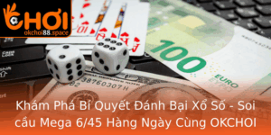 Kham Pha Bi Quyet Anh Bai Xo So Soi Cau Mega 645 Hang Ngay Cung Okchoi 1