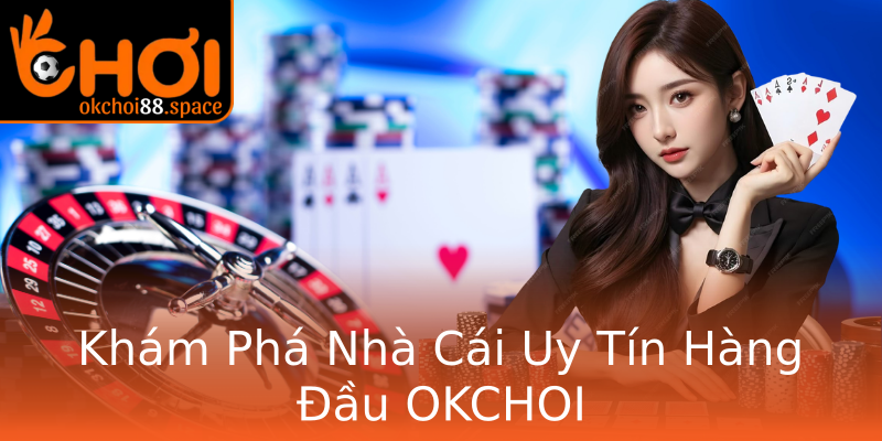 Khám Phá Nhà Cái Uy Tín Hàng Đầu OKCHOI Khám Phá Nhà Cái Uy Tín Hàng Đầu OKCHOI