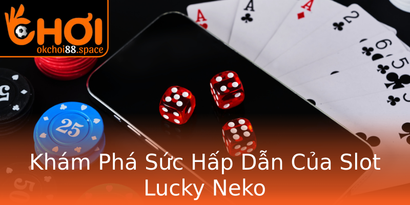 Khám Phá Sức Hấp Dẫn Của Slot Lucky Neko Khám Phá Sức Hấp Dẫn Của Slot Lucky Neko