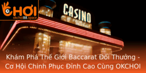 Kham Pha The Gioi Baccarat Oi Thuong Co Hoi Chinh Phuc Inh Cao Cung Okchoi