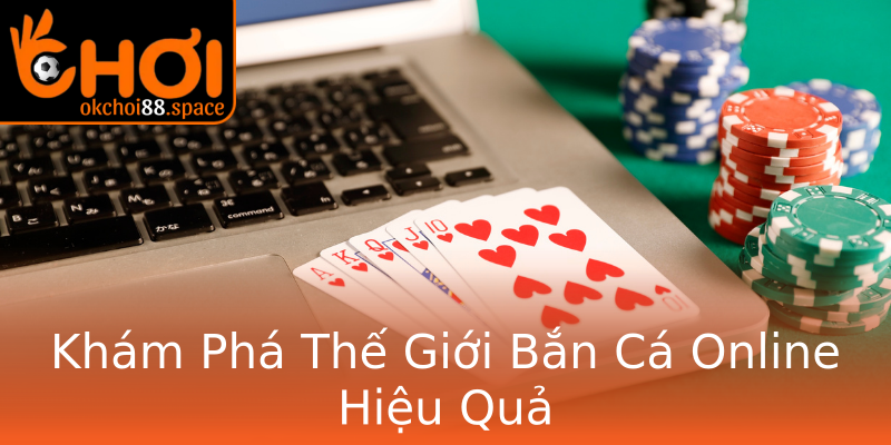 Khám Phá Thế Giới Bắn Cá Online Hiệu Quả Khám Phá Thế Giới Bắn Cá Online Hiệu Quả