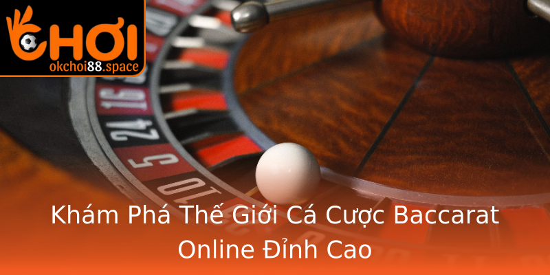 Khám Phá Thế Giới Cá Cược Baccarat Online Đỉnh Cao Khám Phá Thế Giới Cá Cược Baccarat Online Đỉnh Cao