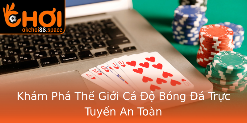 Khám Phá Thế Giới Cá Độ Bóng Đá Trực Tuyến An Toàn Khám Phá Thế Giới Cá Độ Bóng Đá Trực Tuyến An Toàn