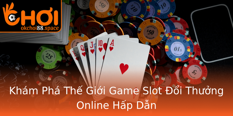 Khám Phá Thế Giới Game Slot Đổi Thưởng Online Hấp Dẫn Khám Phá Thế Giới Game Slot Đổi Thưởng Online Hấp Dẫn