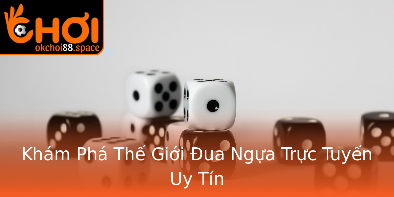 Khám Phá Thế Giới Đua Ngựa Trực Tuyến Uy Tín Khám Phá Thế Giới Đua Ngựa Trực Tuyến Uy Tín
