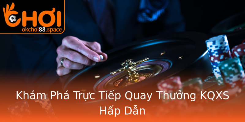 Khám Phá Trực Tiếp Quay Thưởng KQXS Hấp Dẫn Khám Phá Trực Tiếp Quay Thưởng KQXS Hấp Dẫn