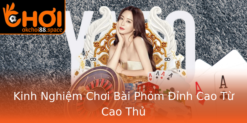 Kinh Nghiệm Chơi Bài Phỏm Đỉnh Cao Từ Cao Thủ Kinh Nghiệm Chơi Bài Phỏm Đỉnh Cao Từ Cao Thủ