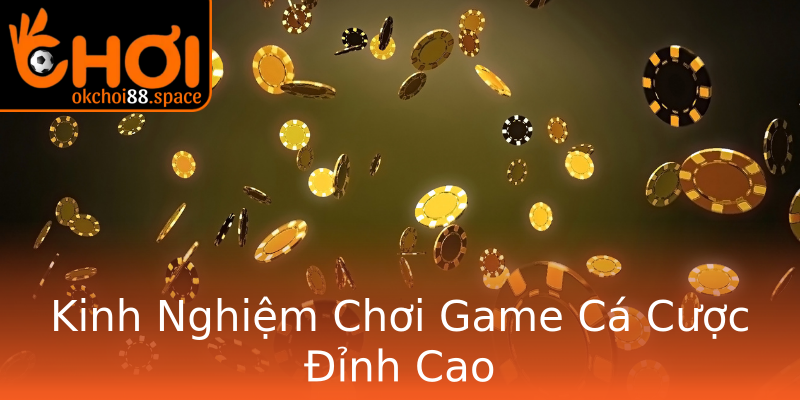 Kinh Nghiệm Chơi Game Cá Cược Đỉnh Cao Kinh Nghiệm Chơi Game Cá Cược Đỉnh Cao