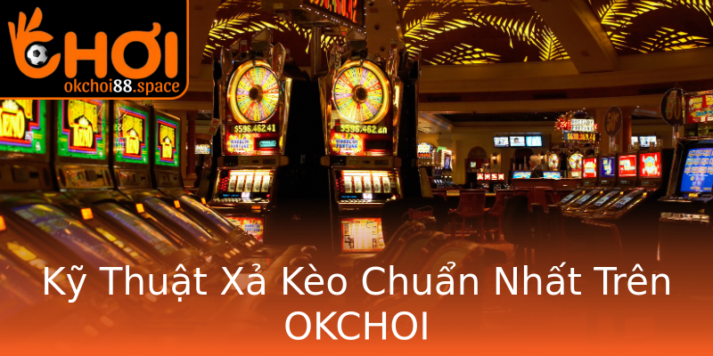 Kỹ Thuật Xả Kèo Chuẩn Nhất Trên OKCHOI Kỹ Thuật Xả Kèo Chuẩn Nhất Trên OKCHOI