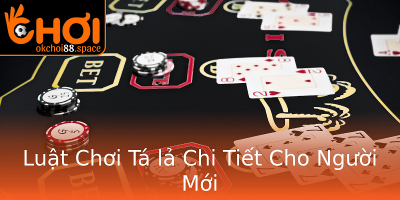 Luật Chơi Tá lả Chi Tiết Cho Người Mới Luật Chơi Tá lả Chi Tiết Cho Người Mới