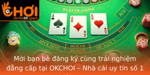 Moi Ban Be Ang Ky Cung Trai Nghiem Ang Cap Tai Okchoi Nha Cai Uy Tin So 1 Hien Nay