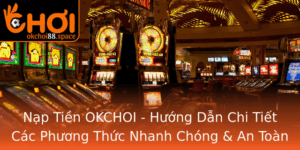 Nap Tien Okchoi Huong Dan Chi Tiet Cac Phuong Thuc Nhanh Chong An Toan