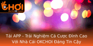 Tai App Trai Nghiem Ca Cuoc Inh Cao Voi Nha Cai Okchoi Ang Tin Cay