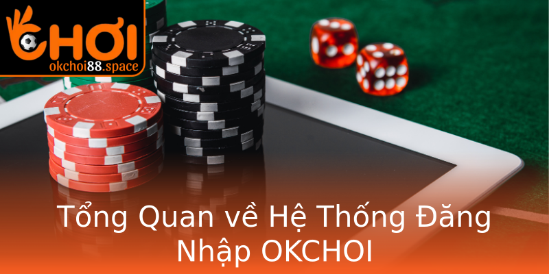 Tổng Quan về Hệ Thống Đăng Nhập OKCHOI Tổng Quan về Hệ Thống Đăng Nhập OKCHOI