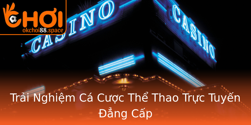Trải Nghiệm Cá Cược Thể Thao Trực Tuyến Đẳng Cấp Trải Nghiệm Cá Cược Thể Thao Trực Tuyến Đẳng Cấp