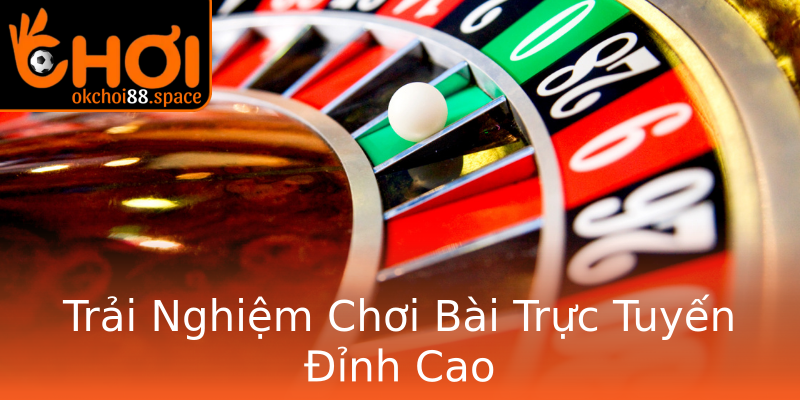Trải Nghiệm Chơi Bài Trực Tuyến Đỉnh Cao Trải Nghiệm Chơi Bài Trực Tuyến Đỉnh Cao