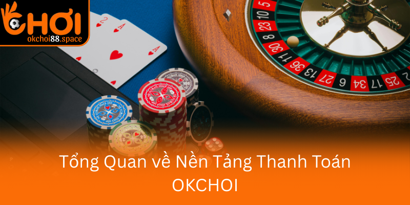 Tổng Quan về Nền Tảng Thanh Toán OKCHOI